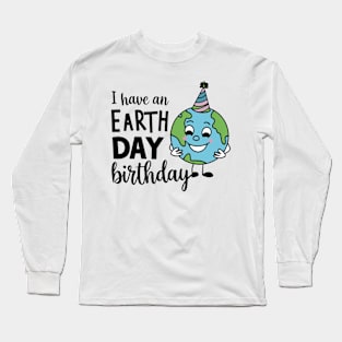 I Have An Earth Day Birthday Long Sleeve T-Shirt